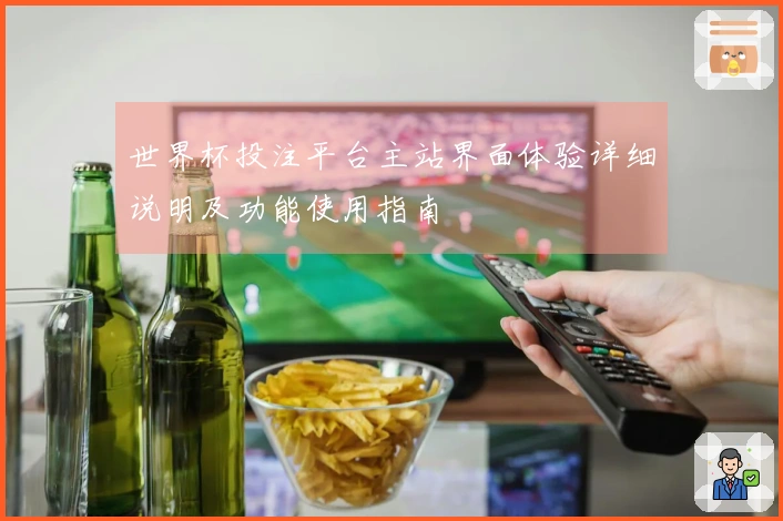 世界杯投注平台主站界面体验详细说明及功能使用指南