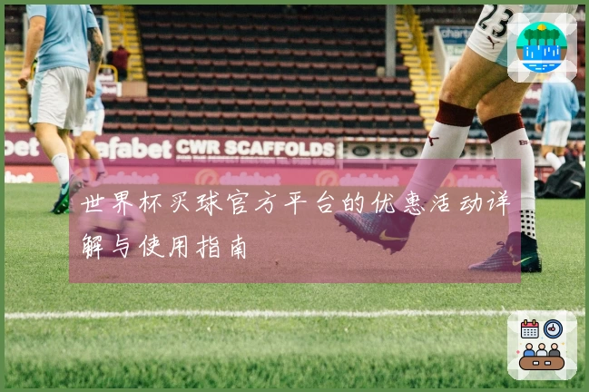 世界杯买球官方平台的优惠活动详解与使用指南